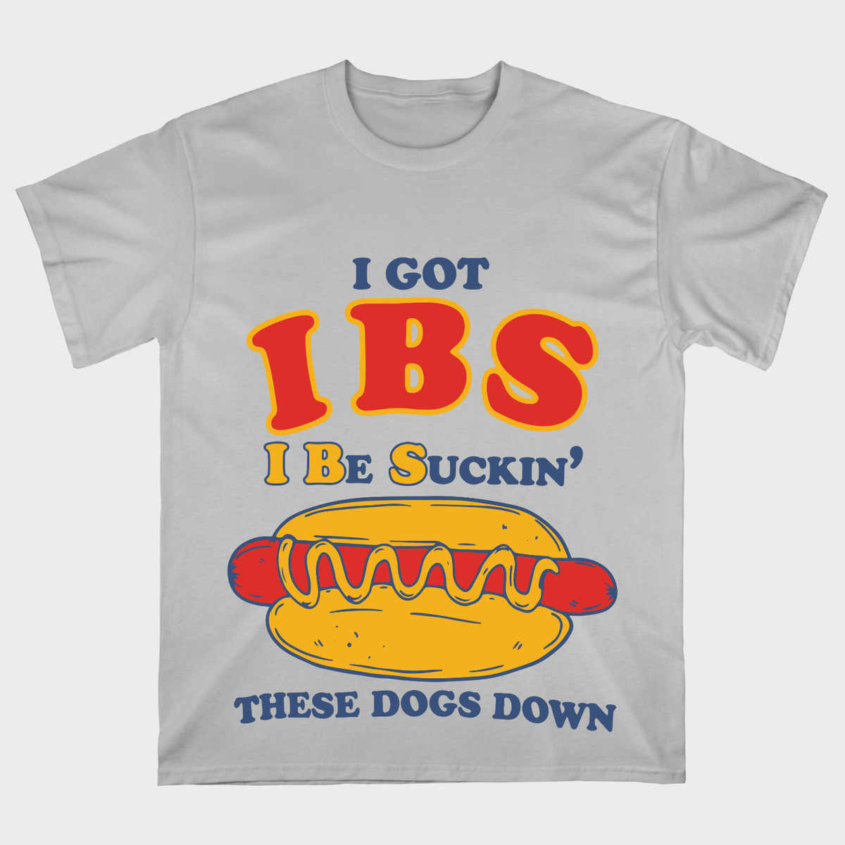 I Got IBS I Be Suckin’ These Dogs Down Funny Hot Dog T-Shirt