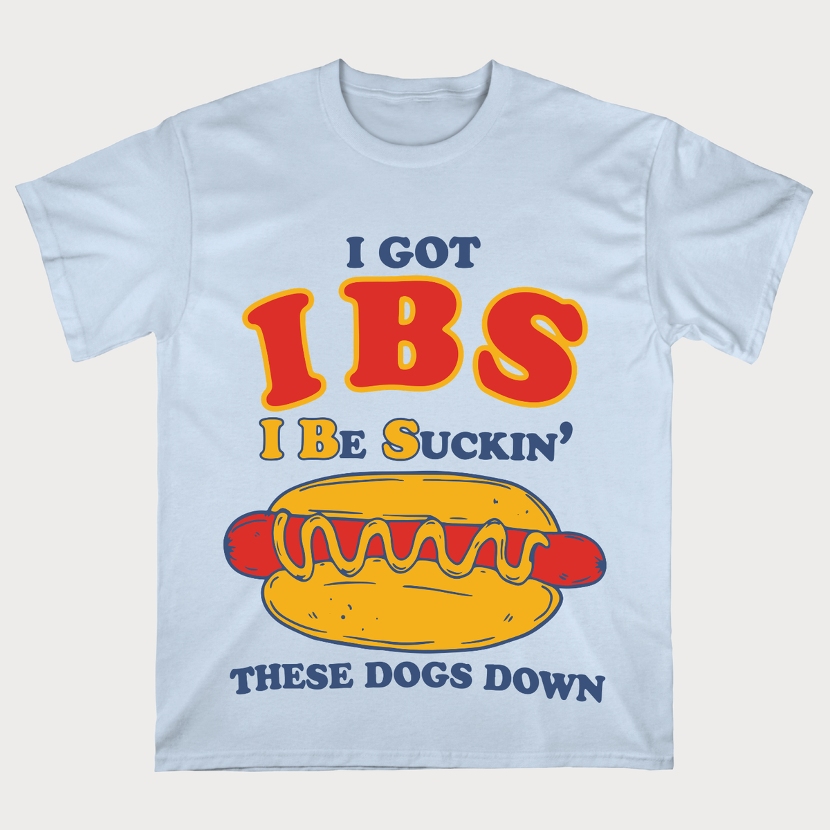 I Got IBS I Be Suckin’ These Dogs Down Funny Hot Dog T-Shirt