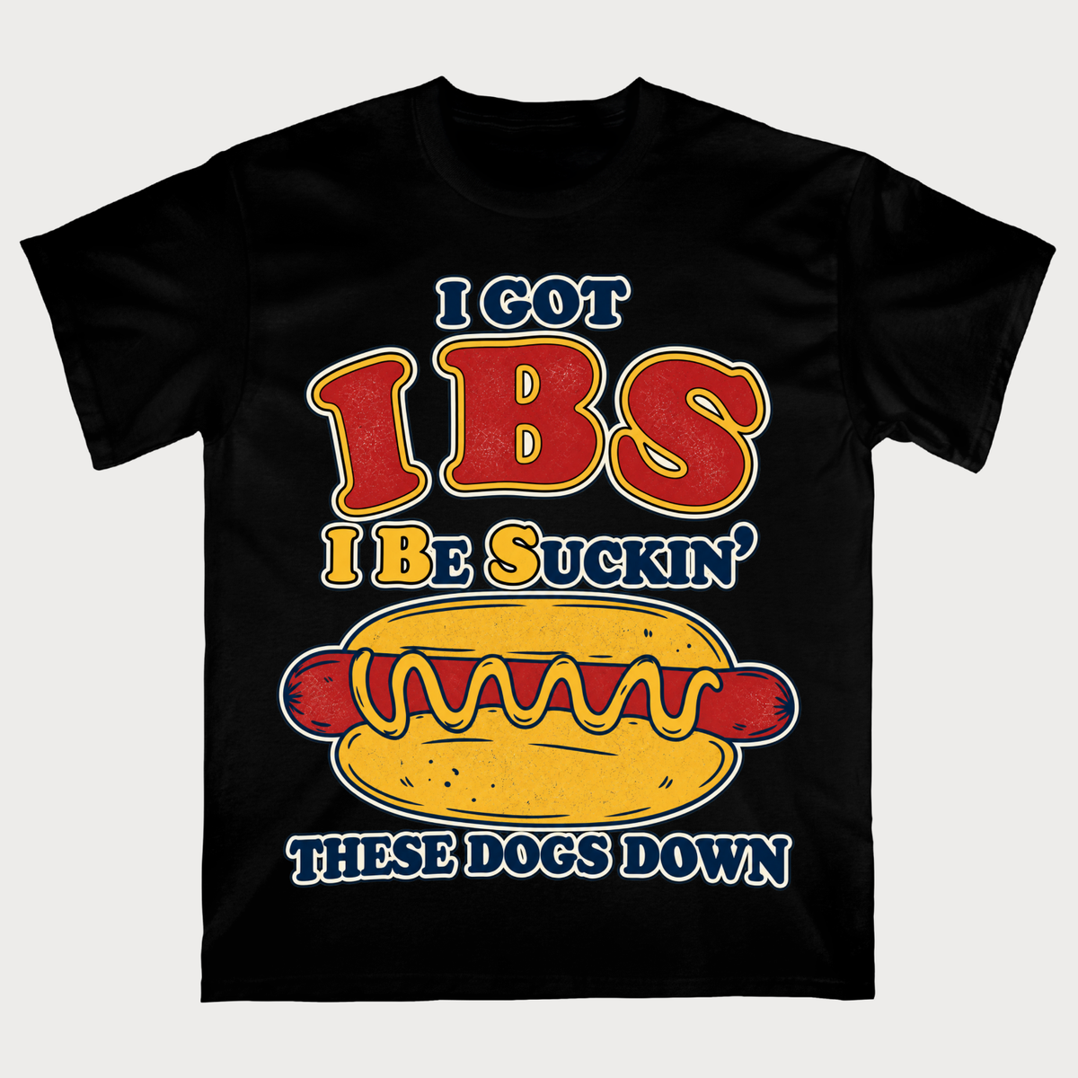 I Got IBS I Be Suckin' These Dogs Down T-Shirt