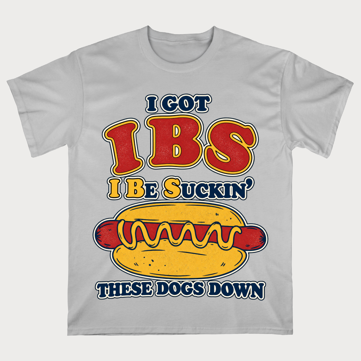 I Got IBS I Be Suckin' These Dogs Down T-Shirt