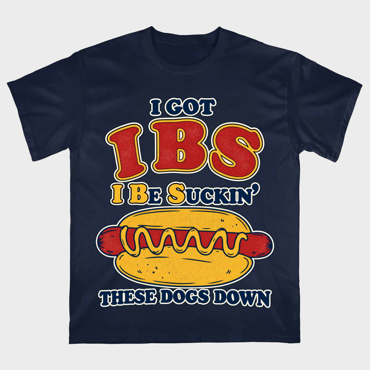 I Got IBS I Be Suckin' These Dogs Down T-Shirt