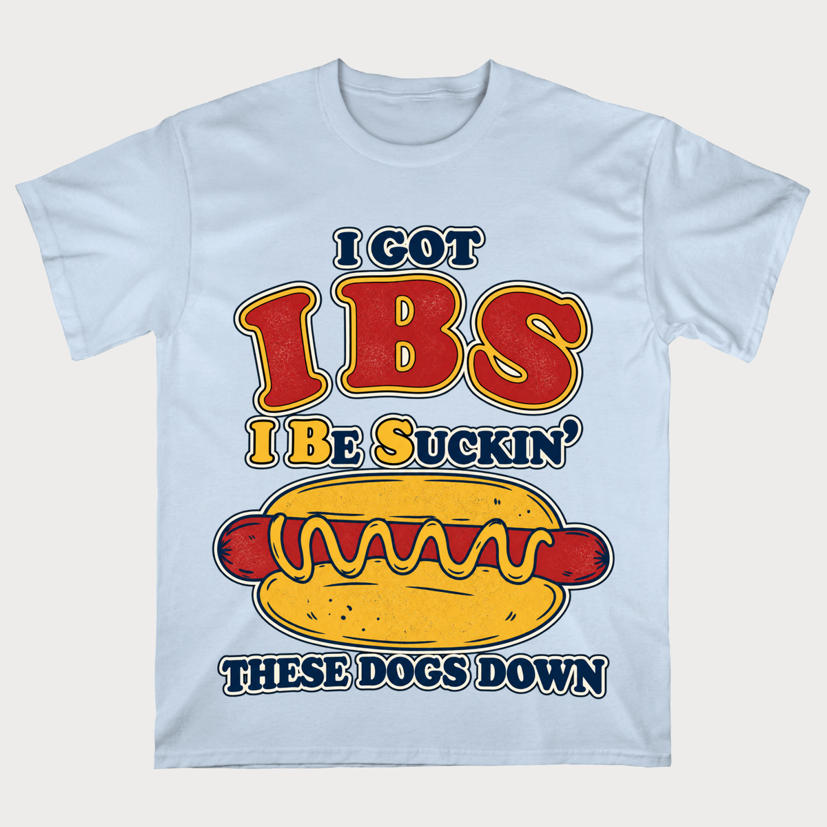 I Got IBS I Be Suckin' These Dogs Down T-Shirt