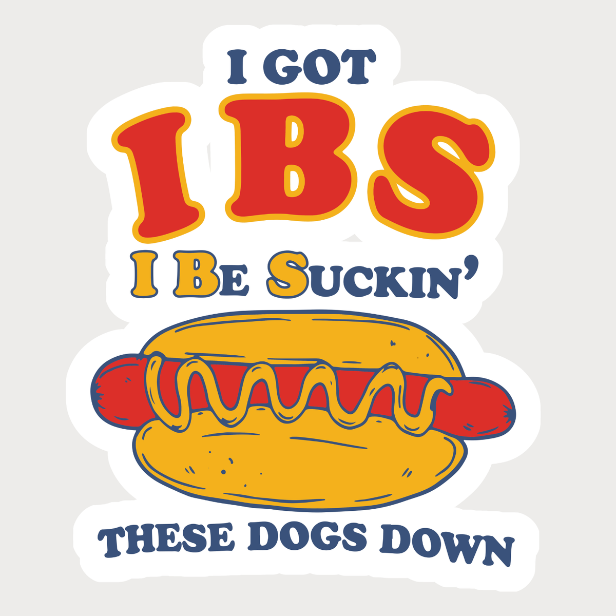 I Got IBS I Be Suckin’ These Dogs Down Funny Hot Dog Sticker