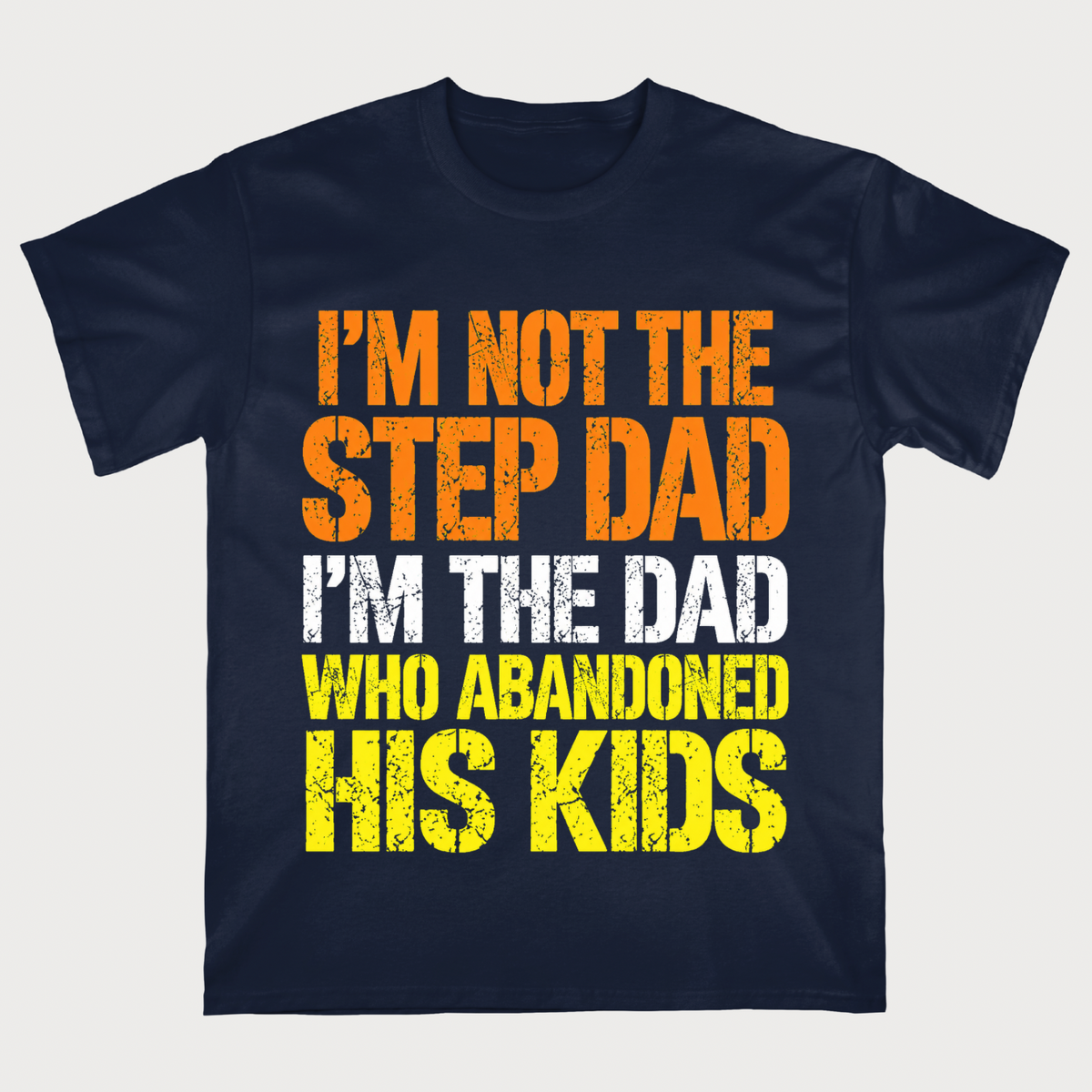 I'm Not The Step Dad, I'm The Dad Who Abandoned His Kids T-shirt