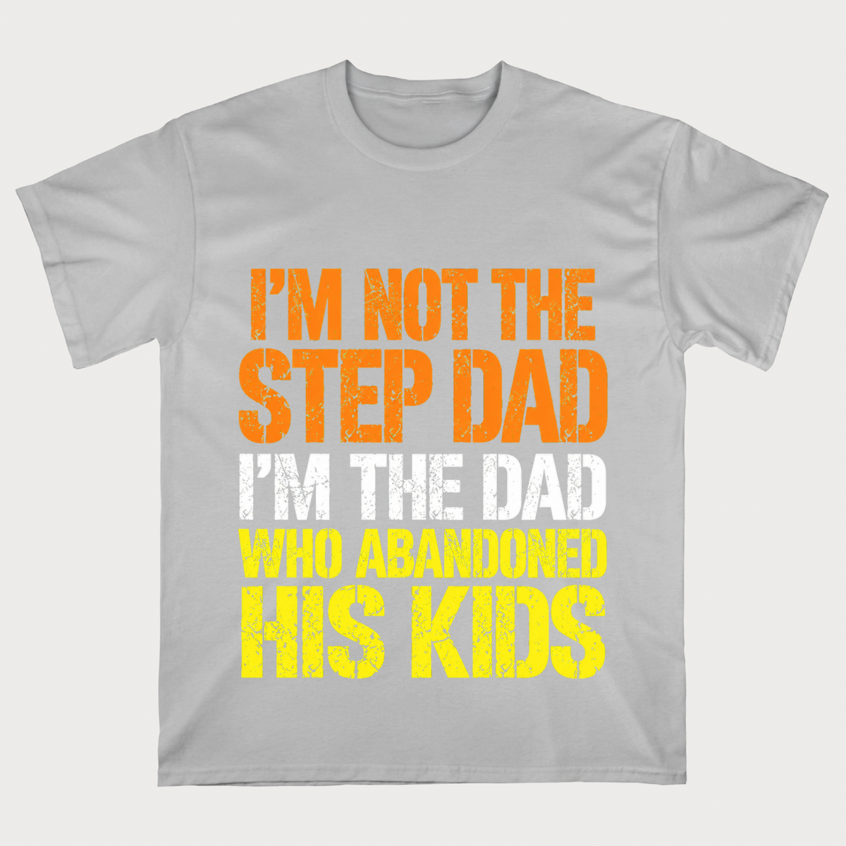I'm Not The Step Dad, I'm The Dad Who Abandoned His Kids T-shirt