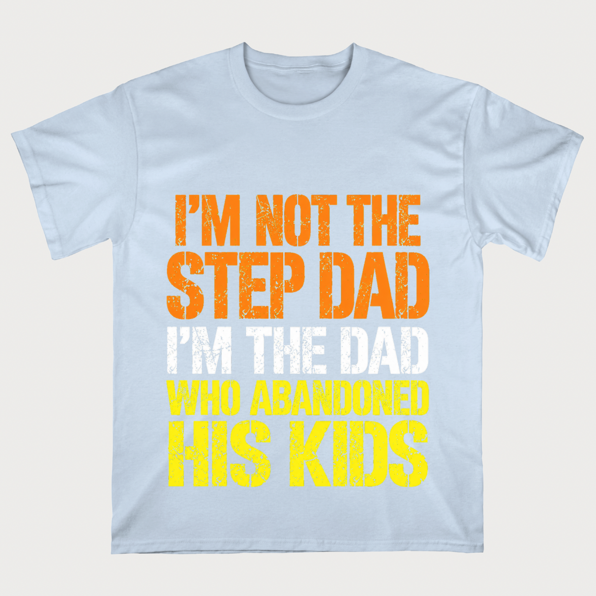 I'm Not The Step Dad, I'm The Dad Who Abandoned His Kids T-shirt
