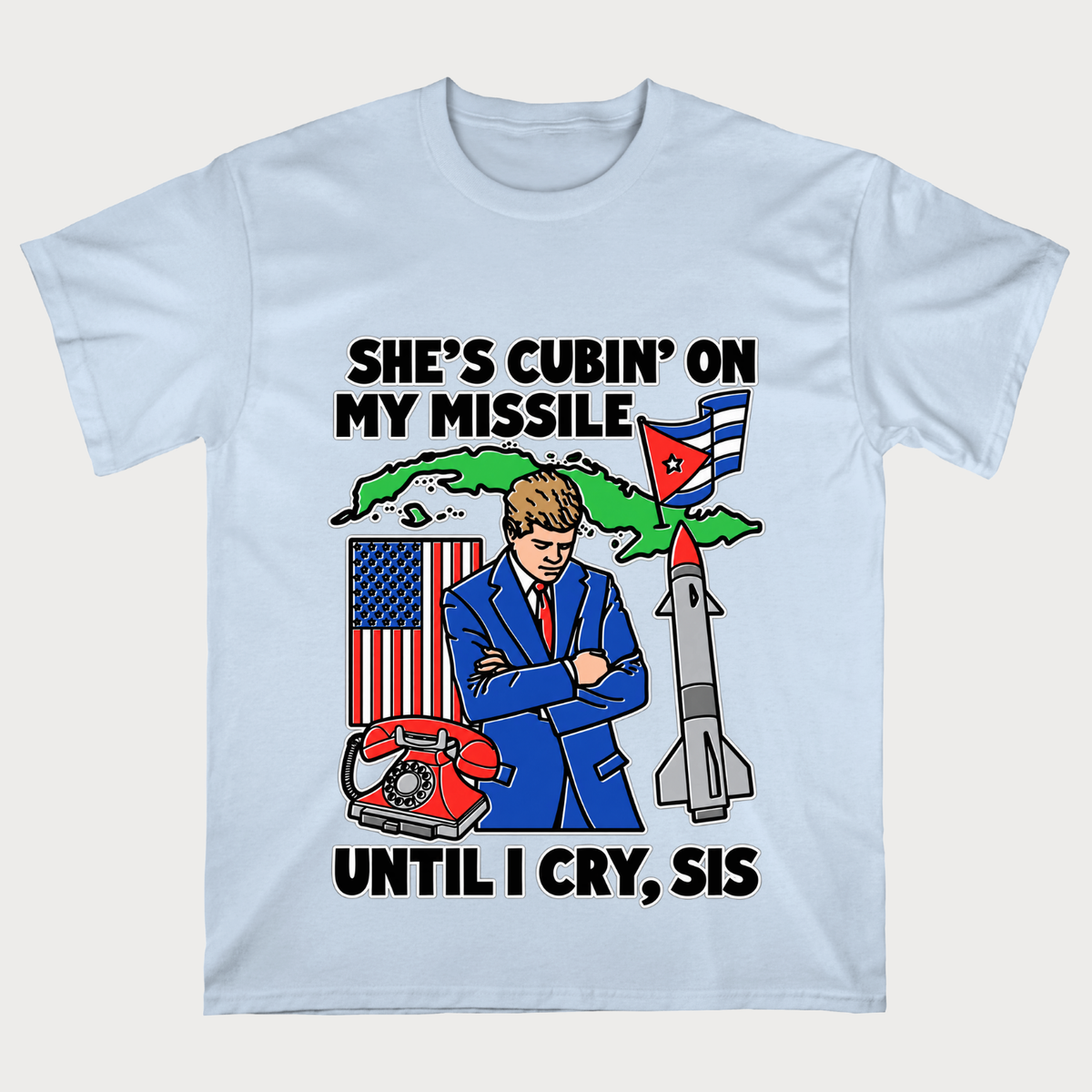 She's Cubin On My Missile Until I Cry, Sis T‑Shirt