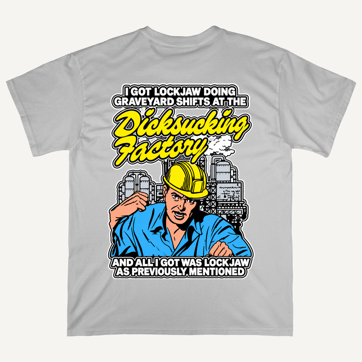 I Got Lockjaw Doing Graveyard Shifts At The Dicksucking Factory T-Shirt (Backprints)