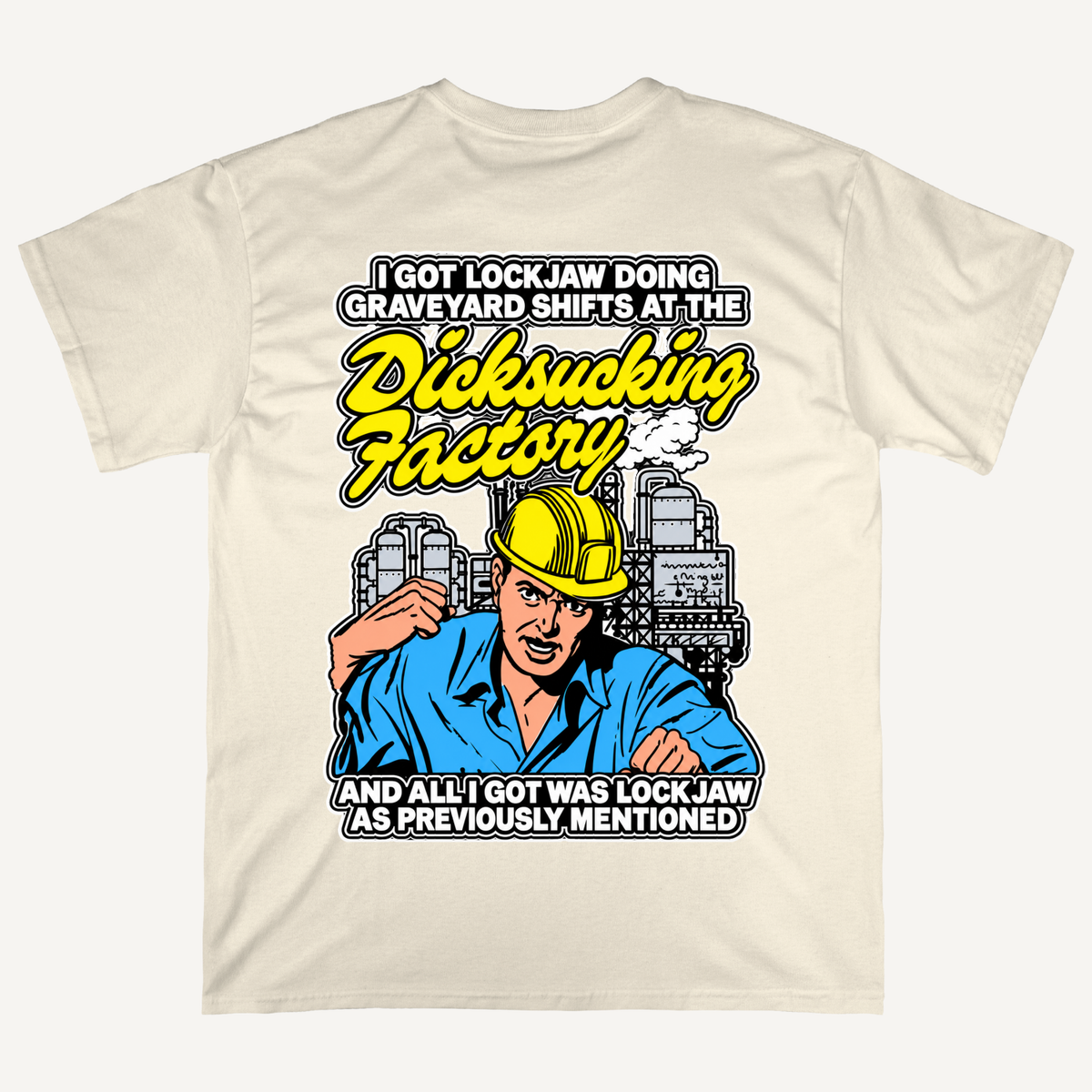 I Got Lockjaw Doing Graveyard Shifts At The Dicksucking Factory T-Shirt (Backprints)