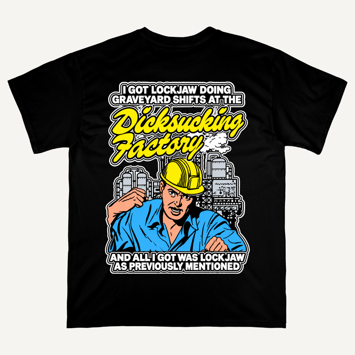 I Got Lockjaw Doing Graveyard Shifts At The Dicksucking Factory T-Shirt (Backprints)