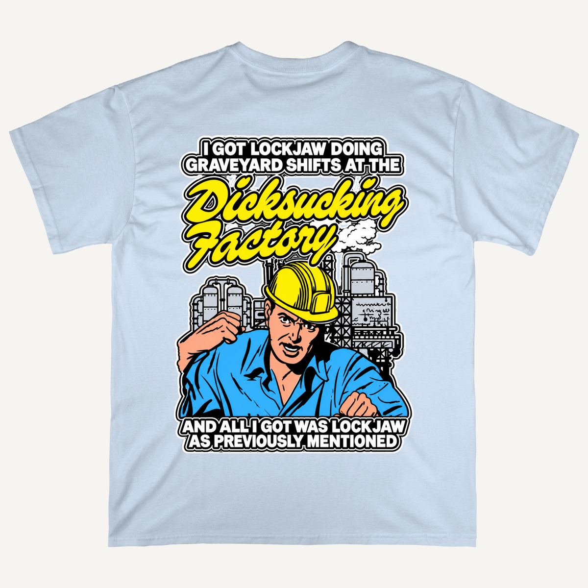 I Got Lockjaw Doing Graveyard Shifts At The Dicksucking Factory T-Shirt (Backprints)