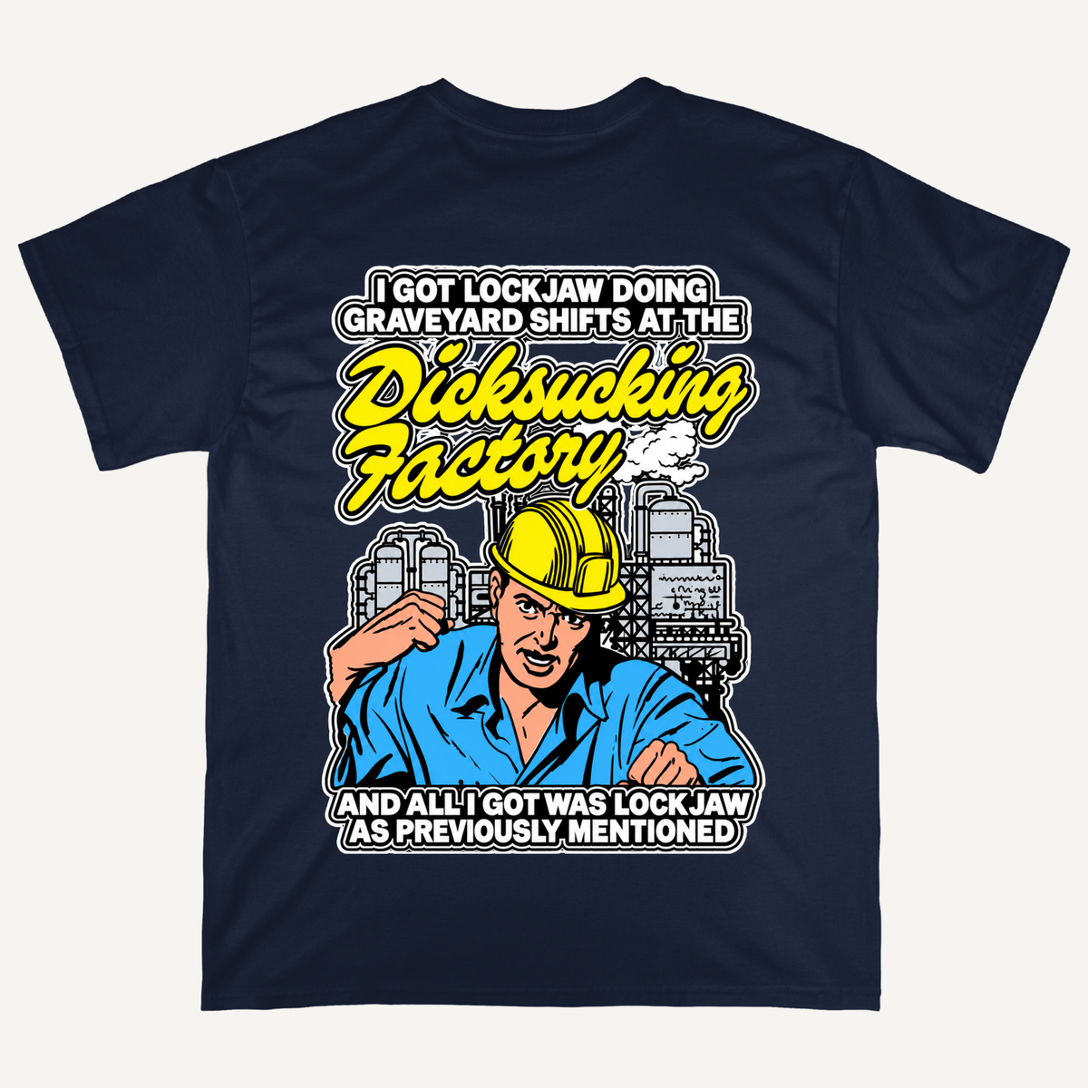 I Got Lockjaw Doing Graveyard Shifts At The Dicksucking Factory T-Shirt (Backprints)