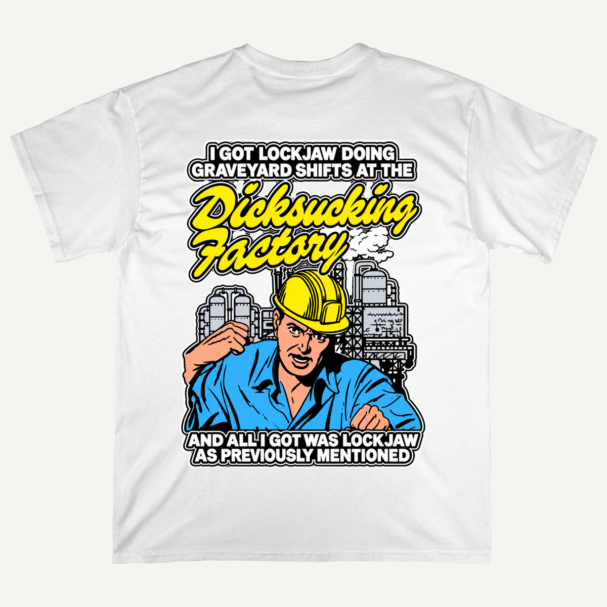 I Got Lockjaw Doing Graveyard Shifts At The Dicksucking Factory T-Shirt (Backprints)