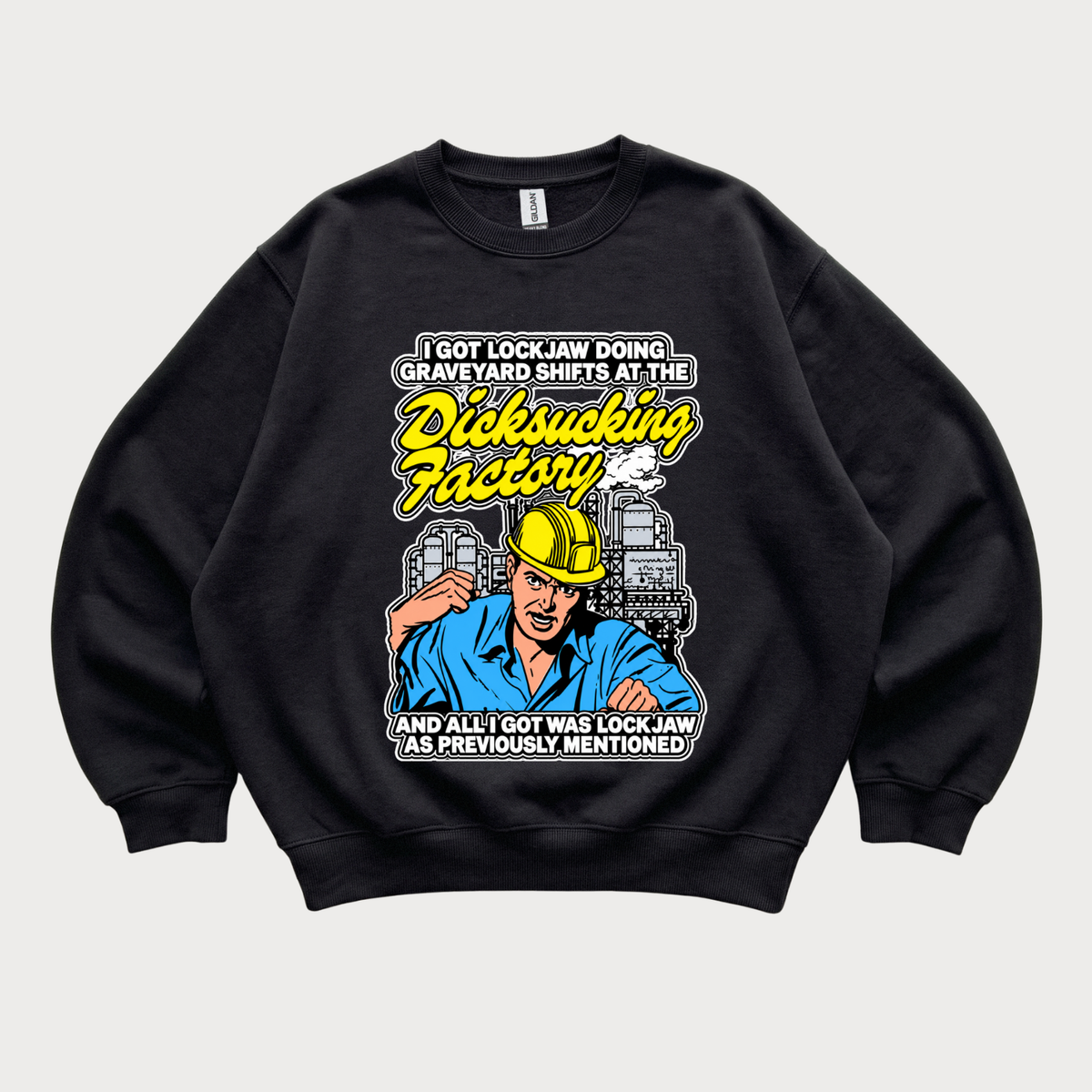 I Got Lockjaw Doing Graveyard Shifts at the Dicksucking Factory Sweatshirt