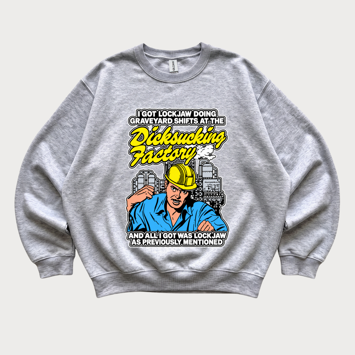 I Got Lockjaw Doing Graveyard Shifts at the Dicksucking Factory Sweatshirt