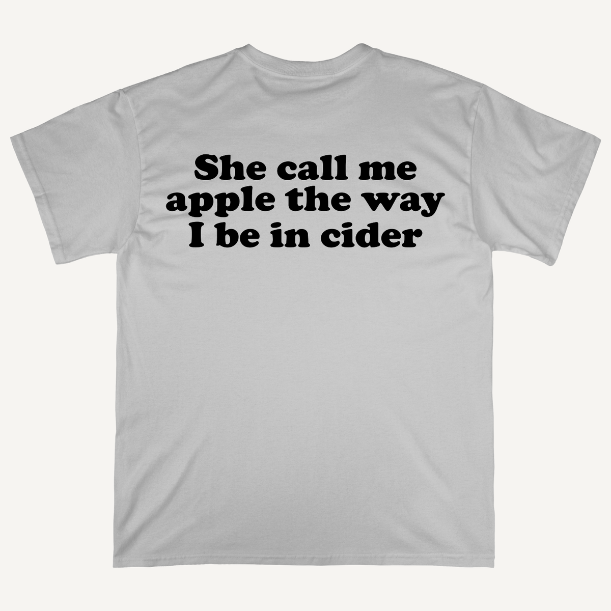She Call Me Apple The Way I Be In Cider T-Shirt (Backprint)