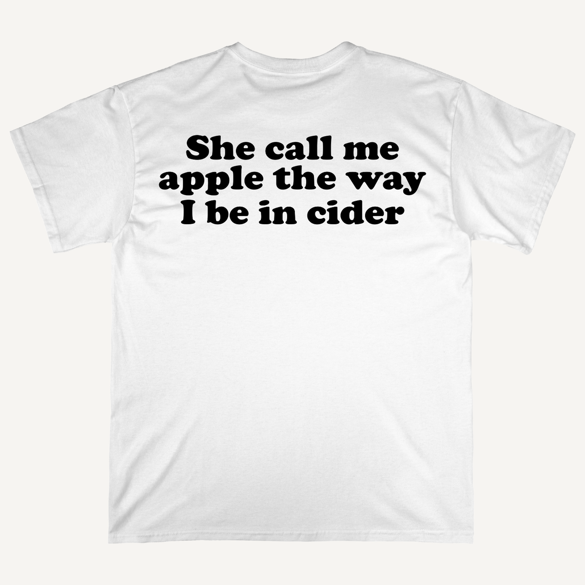 She Call Me Apple The Way I Be In Cider T-Shirt (Backprint)