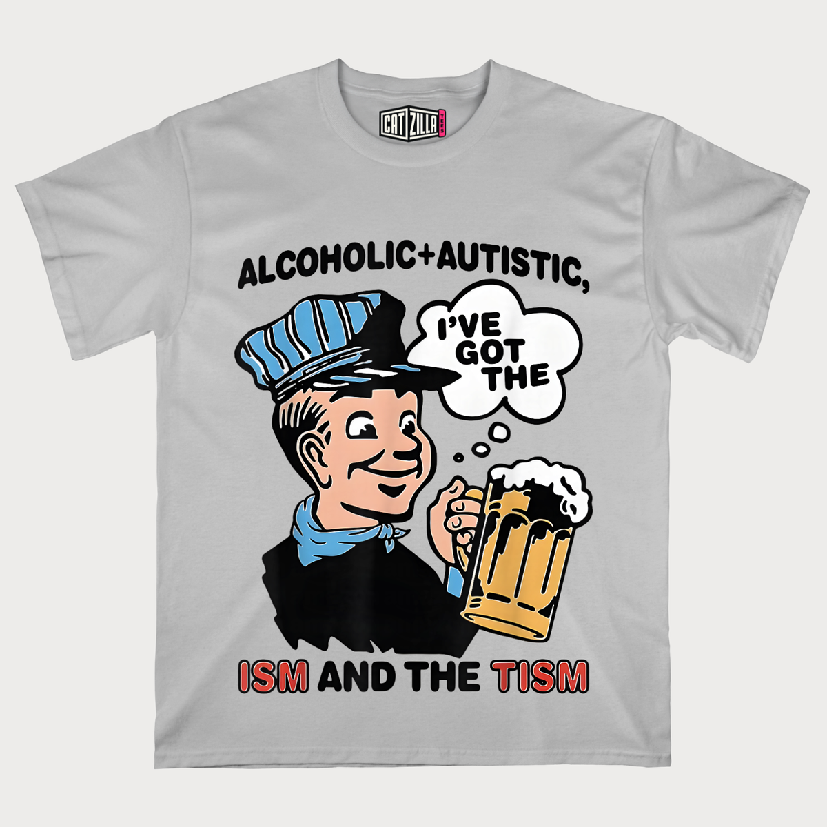 Alcoholic & Autistic I've Got The ISM And The TISM T-shirt