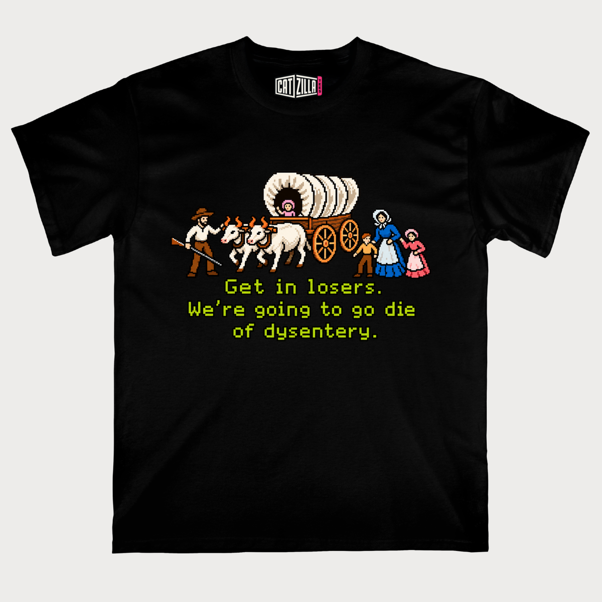 Get in Losers We're Going to Go Die of Dysentery T-shirt