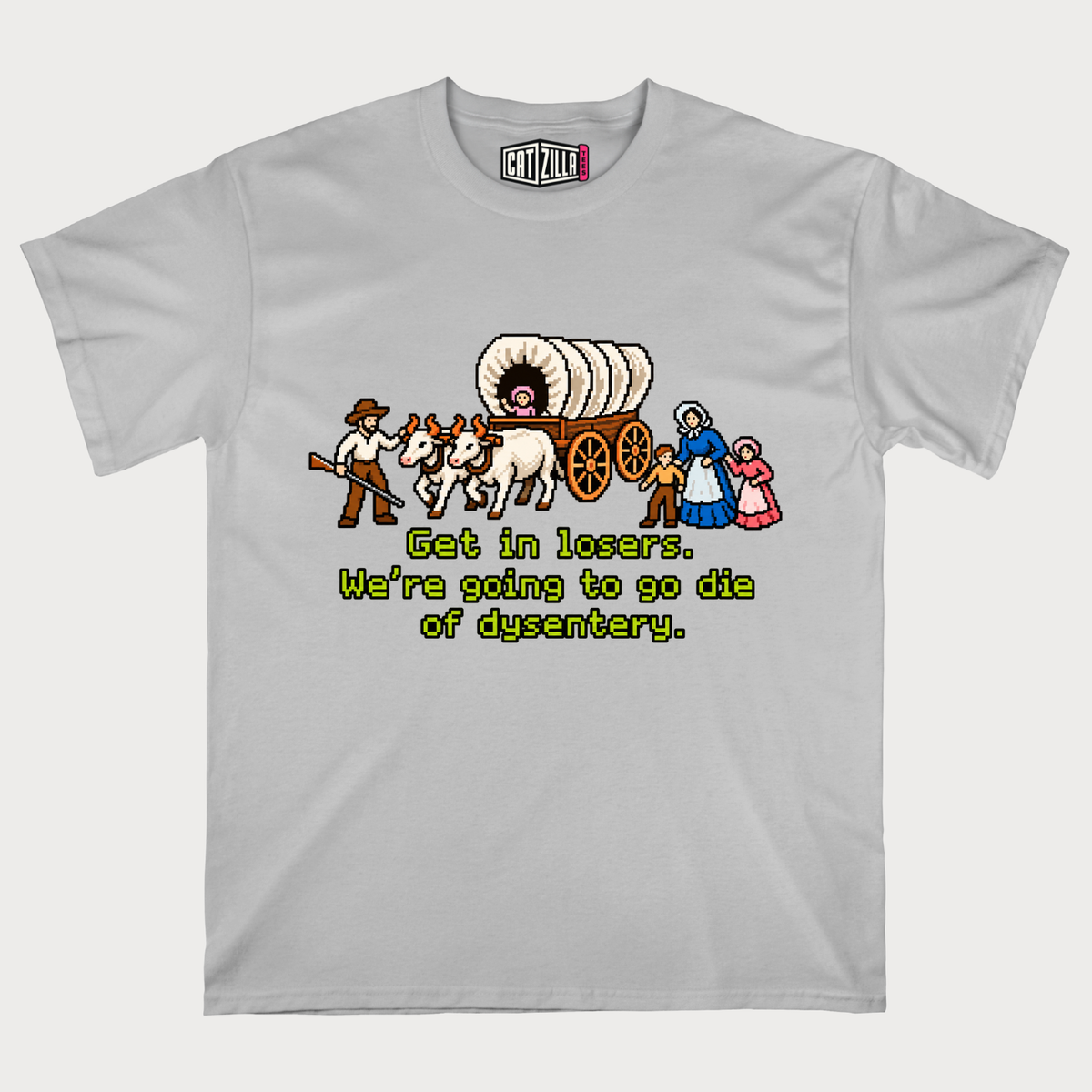 Get in Losers We're Going to Go Die of Dysentery T-shirt