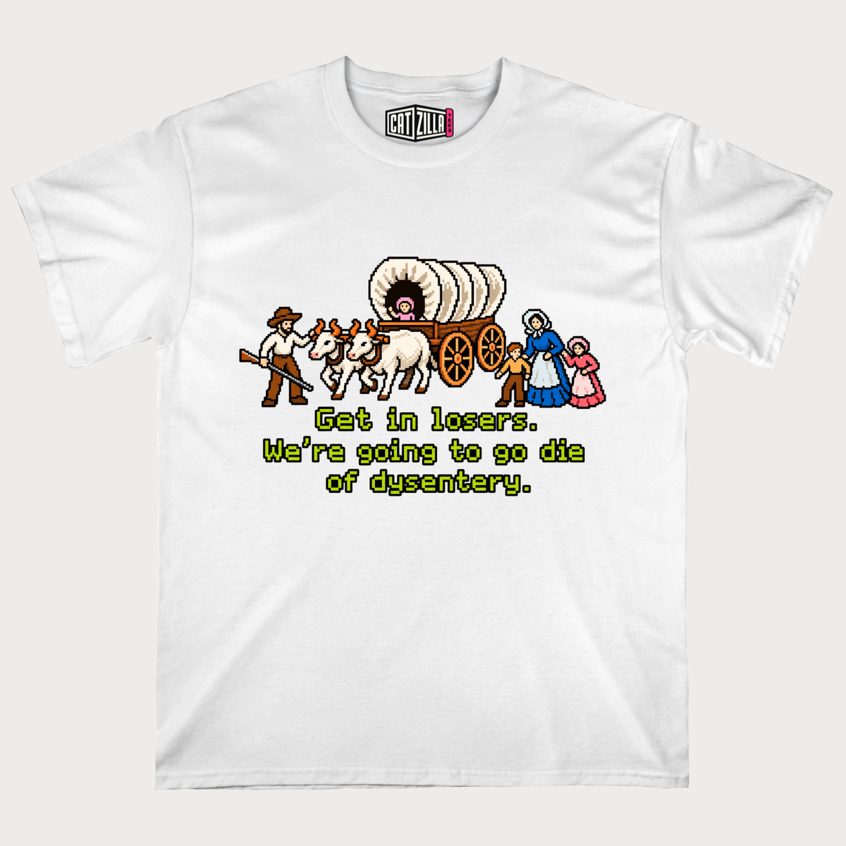 Get in Losers We're Going to Go Die of Dysentery T-shirt