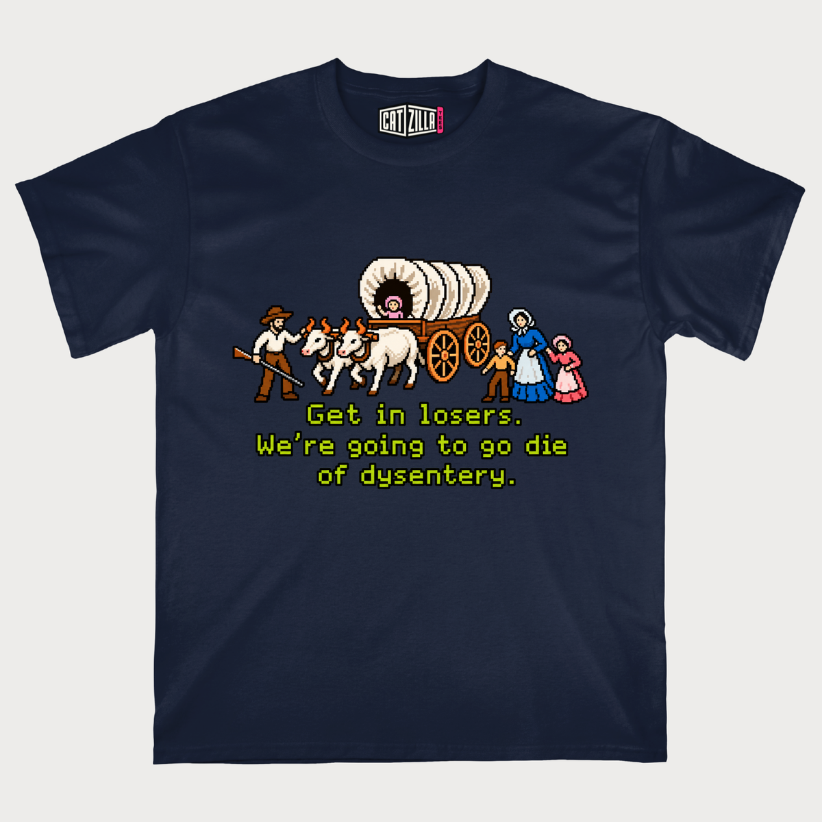 Get in Losers We're Going to Go Die of Dysentery T-shirt
