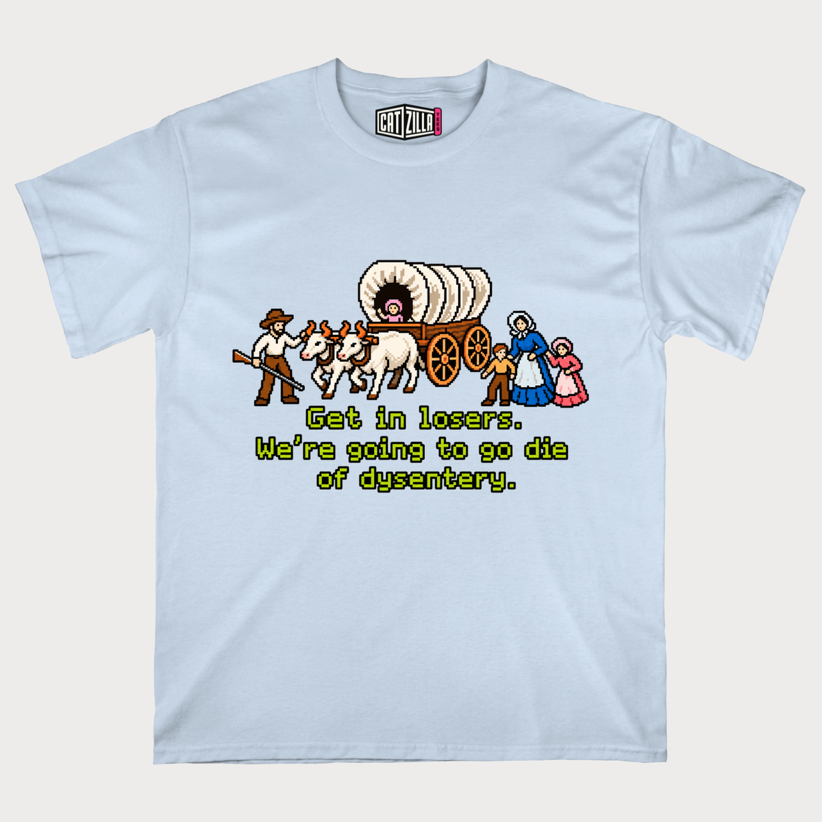 Get in Losers We're Going to Go Die of Dysentery T-shirt