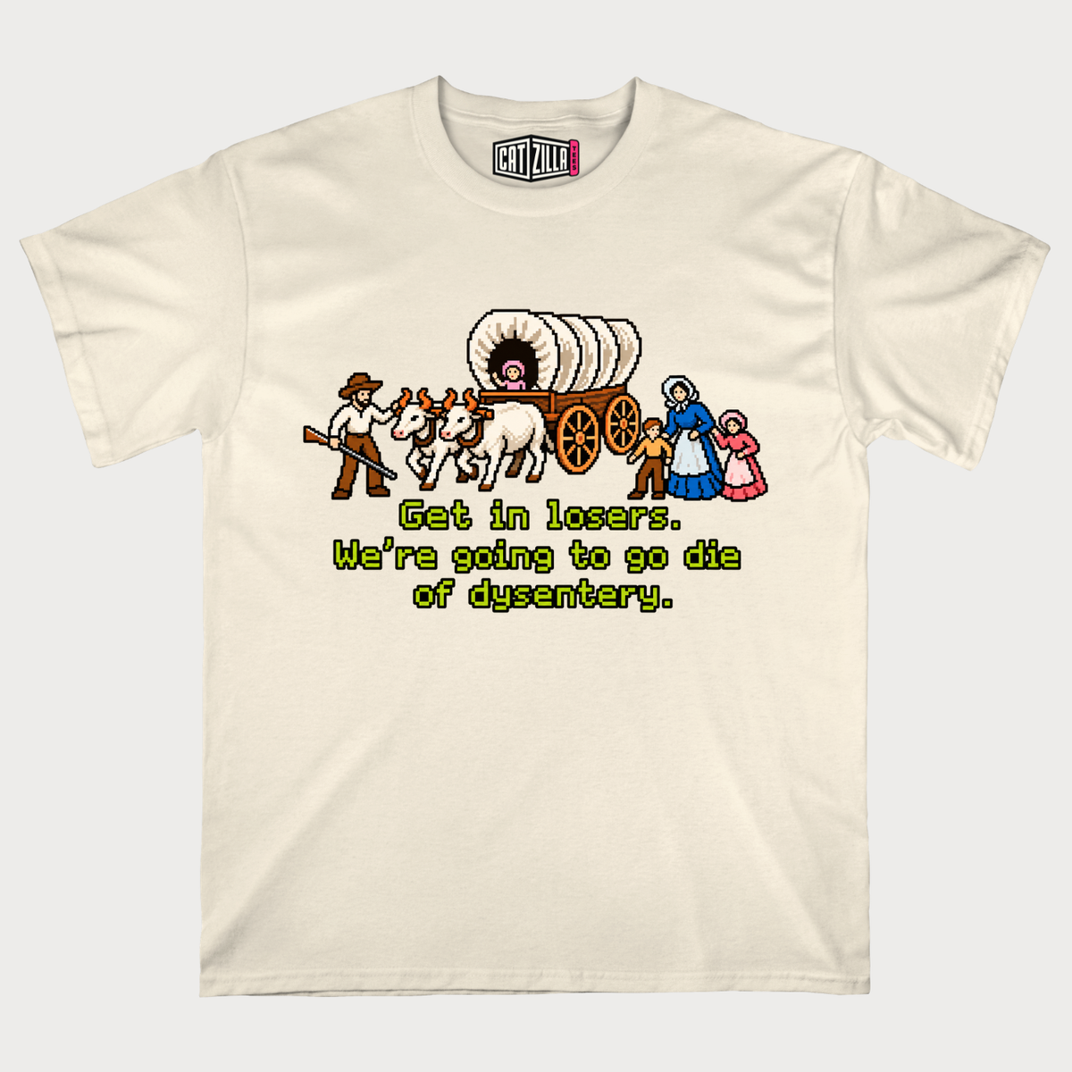Get in Losers We're Going to Go Die of Dysentery T-shirt