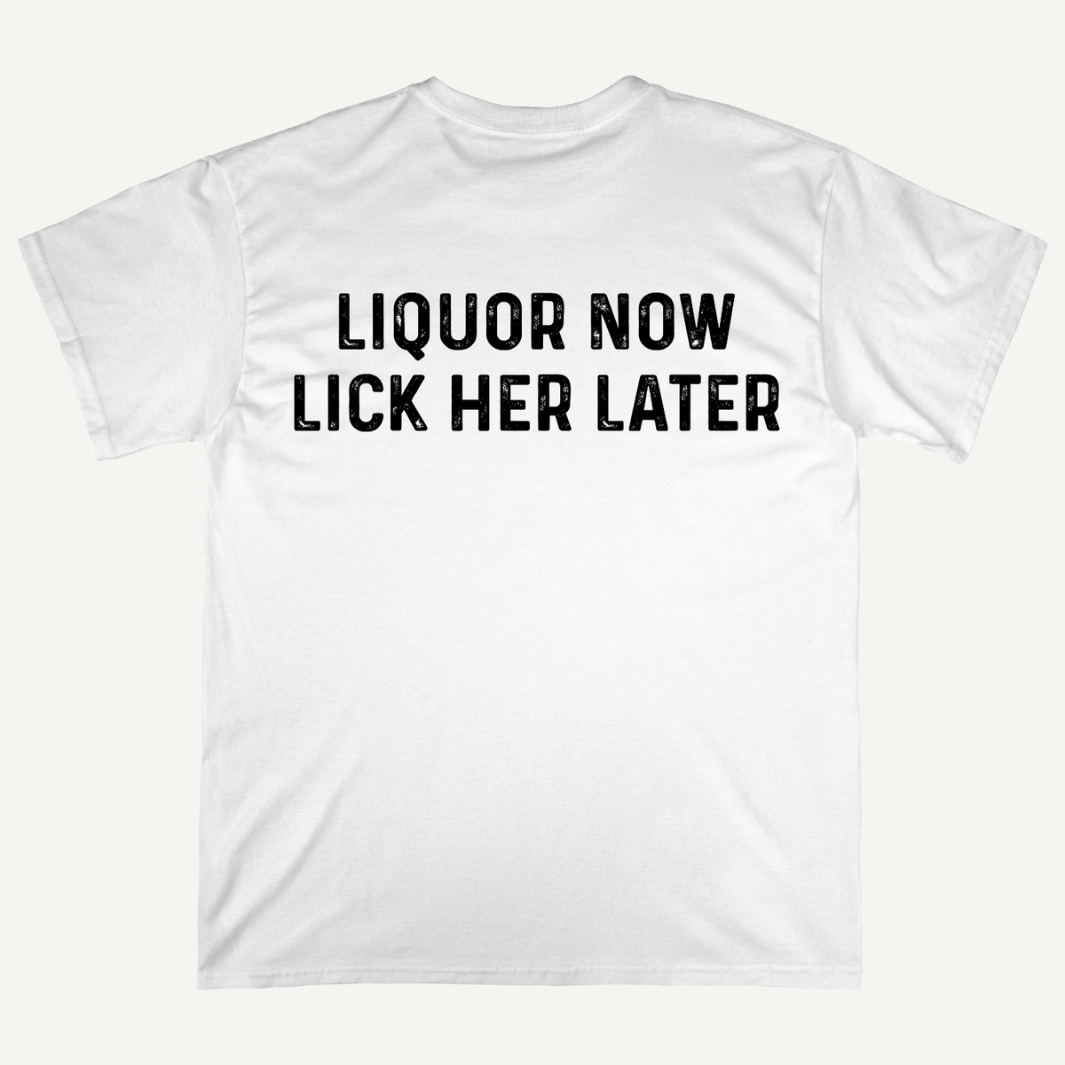 Liquor Now Lick Her Later Funny Graphic T-Shirt