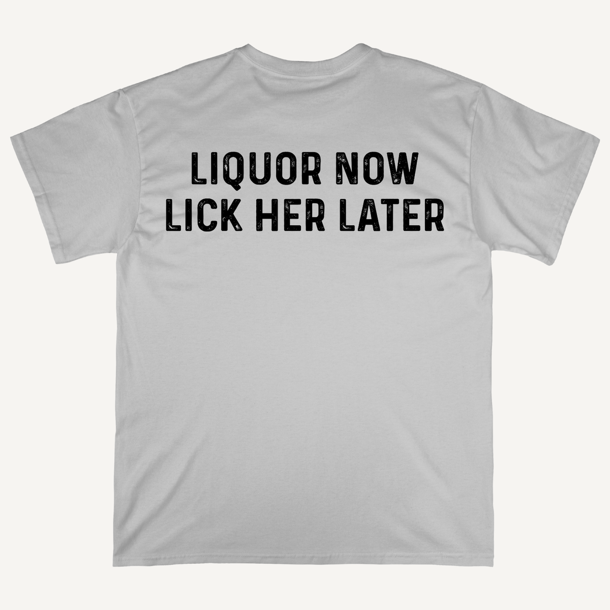 Liquor Now Lick Her Later Funny Graphic T-Shirt