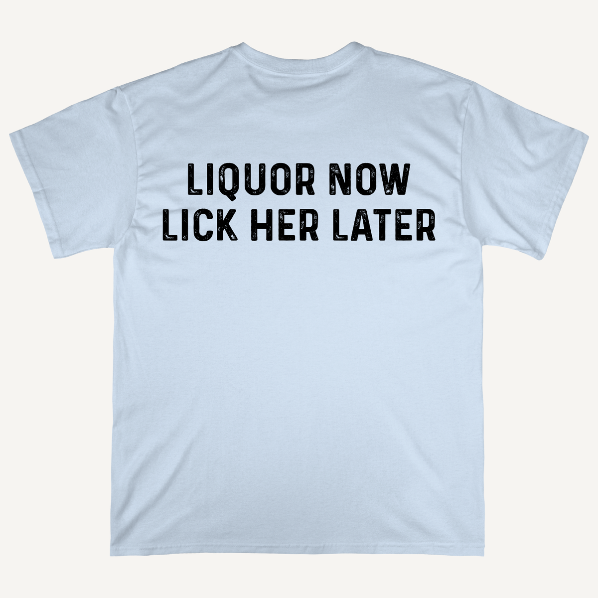 Liquor Now Lick Her Later Funny Graphic T-Shirt