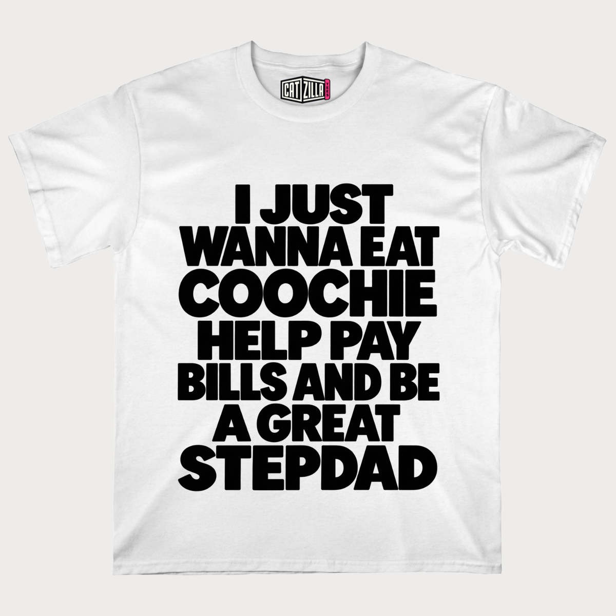 I Just Wanna Eat Coochie Help Pay Bills and Be a Great Stepdad T-Shirt