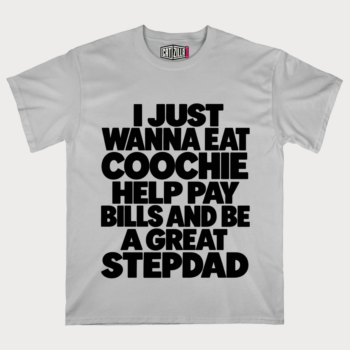 I Just Wanna Eat Coochie Help Pay Bills and Be a Great Stepdad T-Shirt