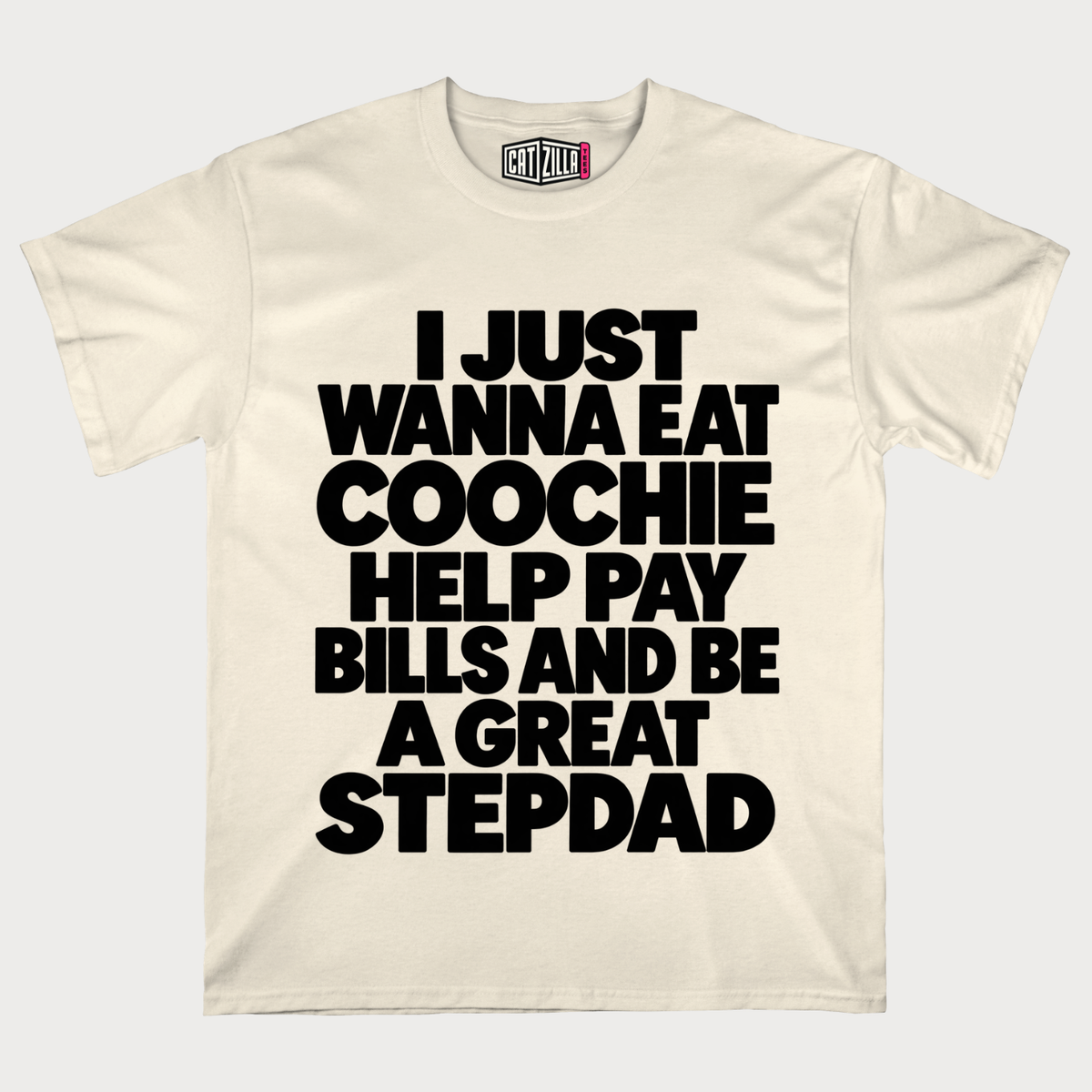 I Just Wanna Eat Coochie Help Pay Bills and Be a Great Stepdad T-Shirt