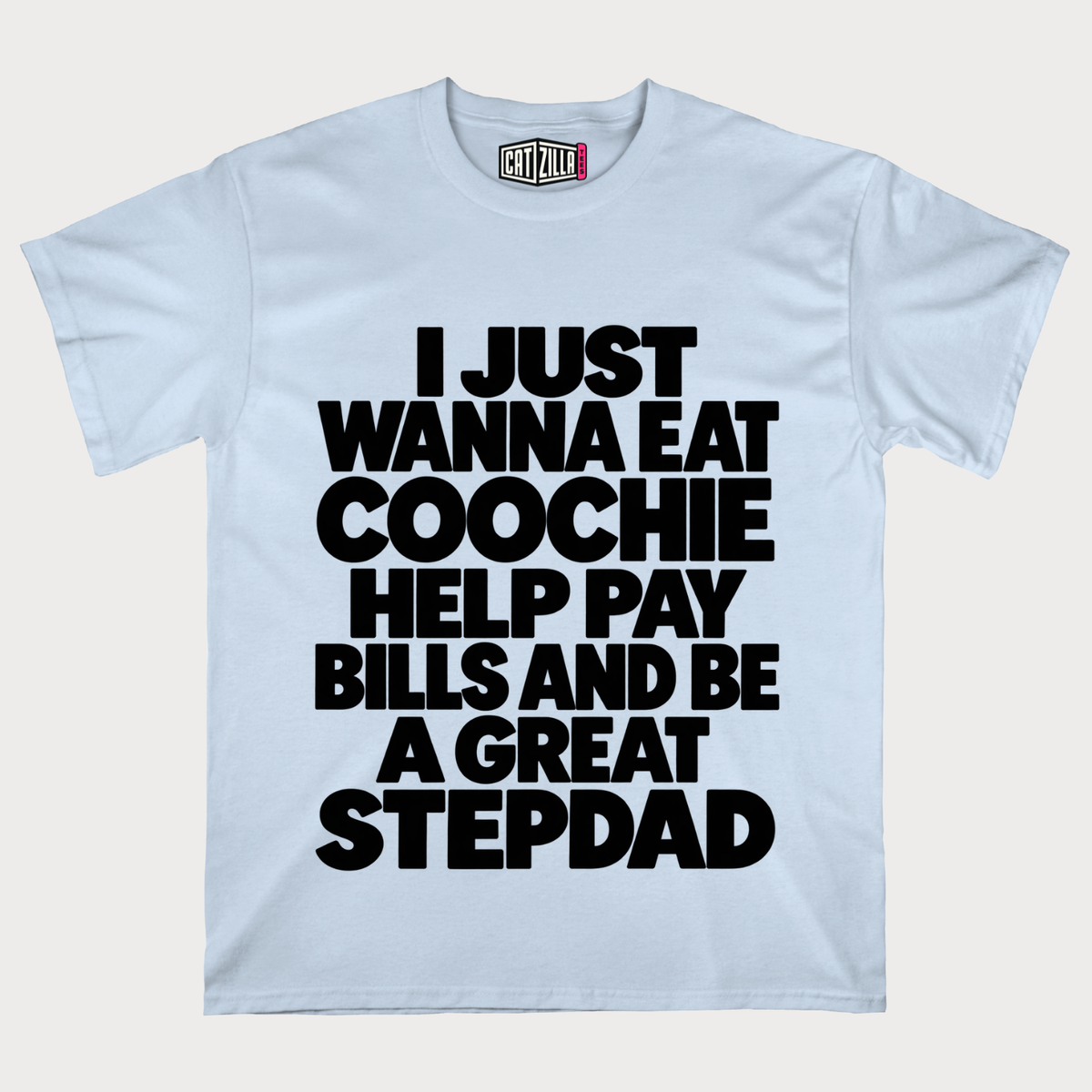 I Just Wanna Eat Coochie Help Pay Bills and Be a Great Stepdad T-Shirt