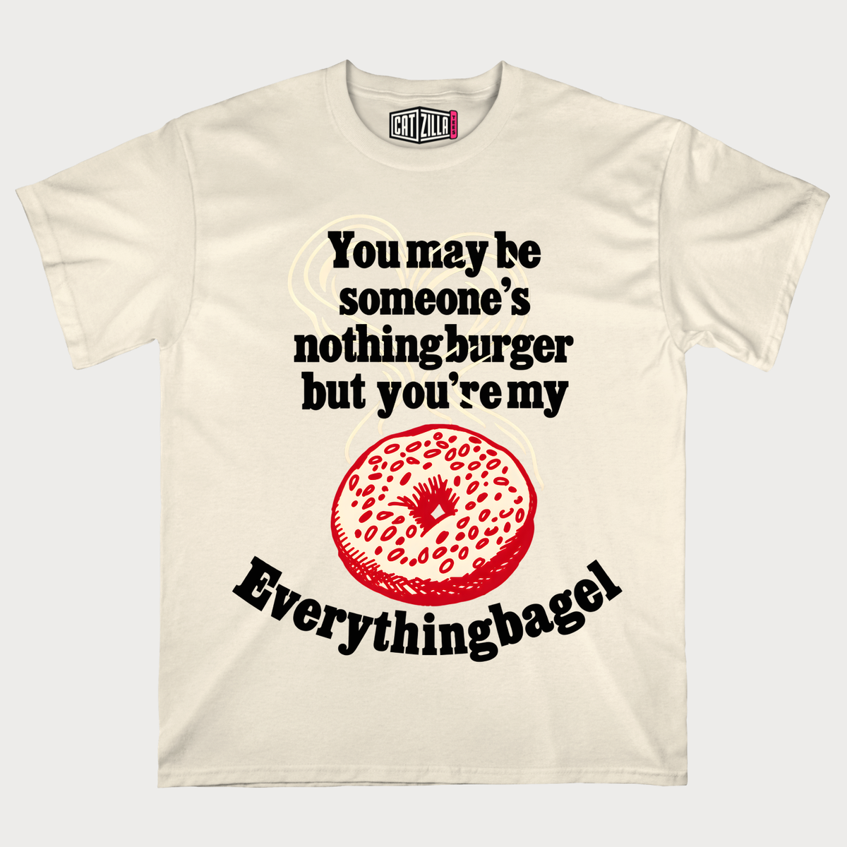 You may be someone's nothingburger but you're my Everythingbagel T‑Shirt