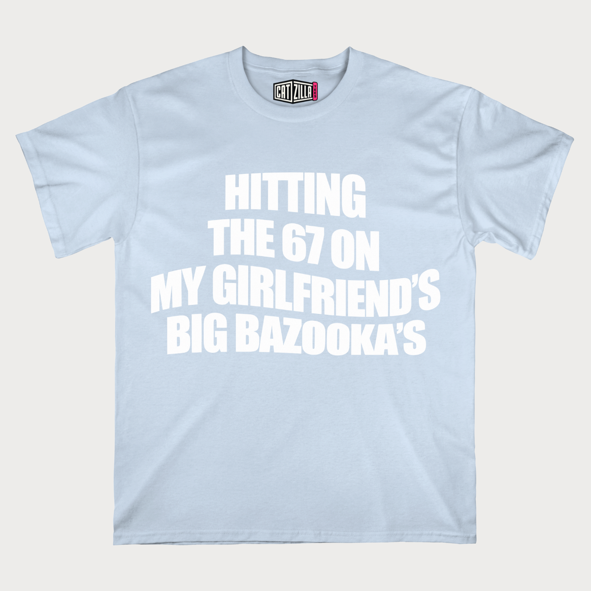 Hitting the 67 on My Girlfriend’s Big Bazookas T-Shirt