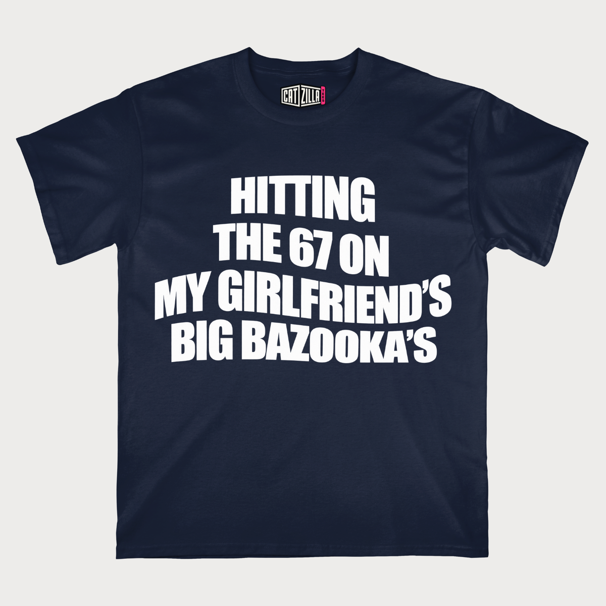 Hitting the 67 on My Girlfriend’s Big Bazookas T-Shirt