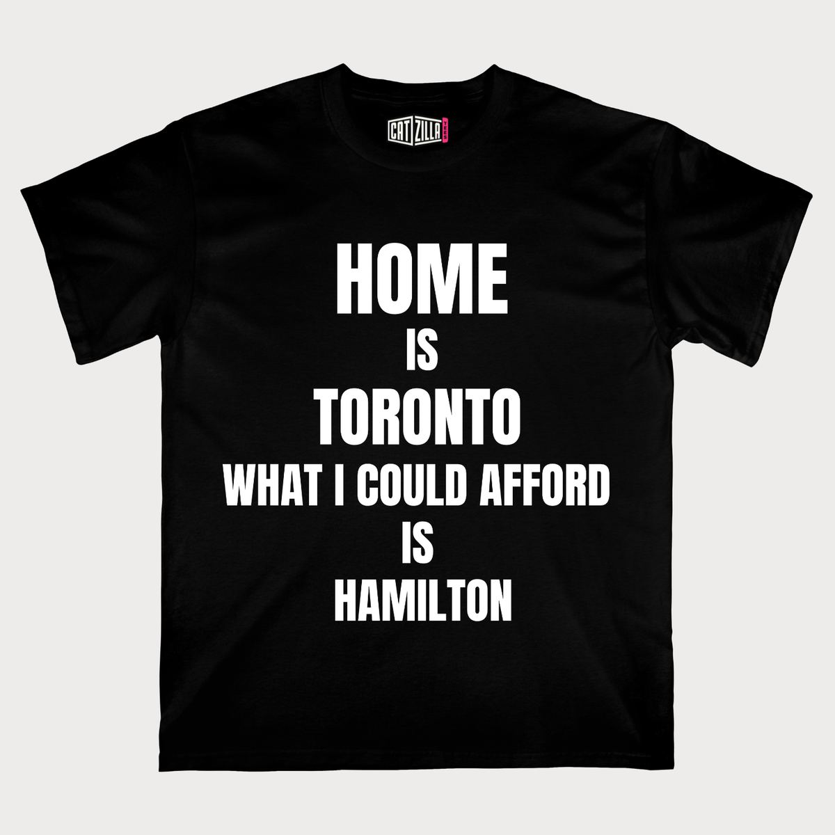 Home is Toronto what I could afford is Hamilton T-Shirt