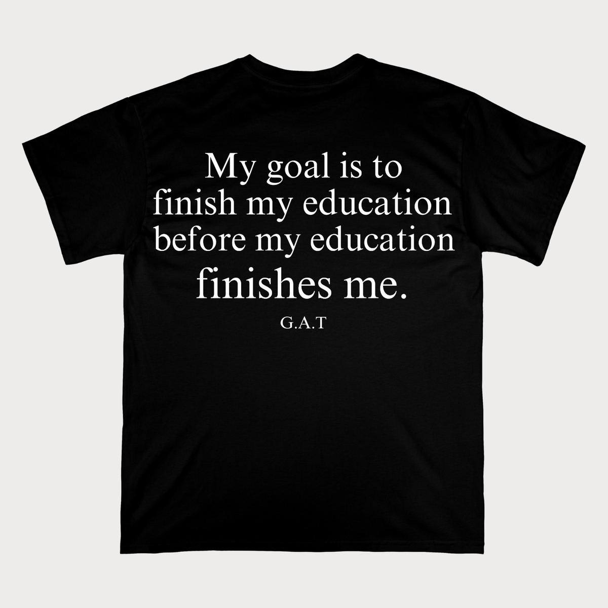 My Goal Is to Finish My Education Before My Education Finishes Me T-Shirt