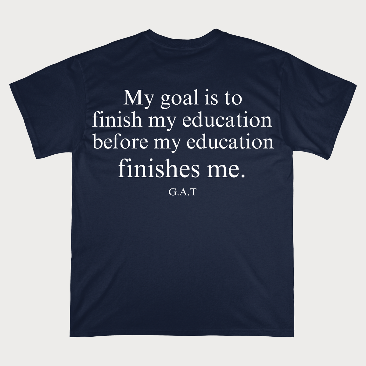 My Goal Is to Finish My Education Before My Education Finishes Me T-Shirt