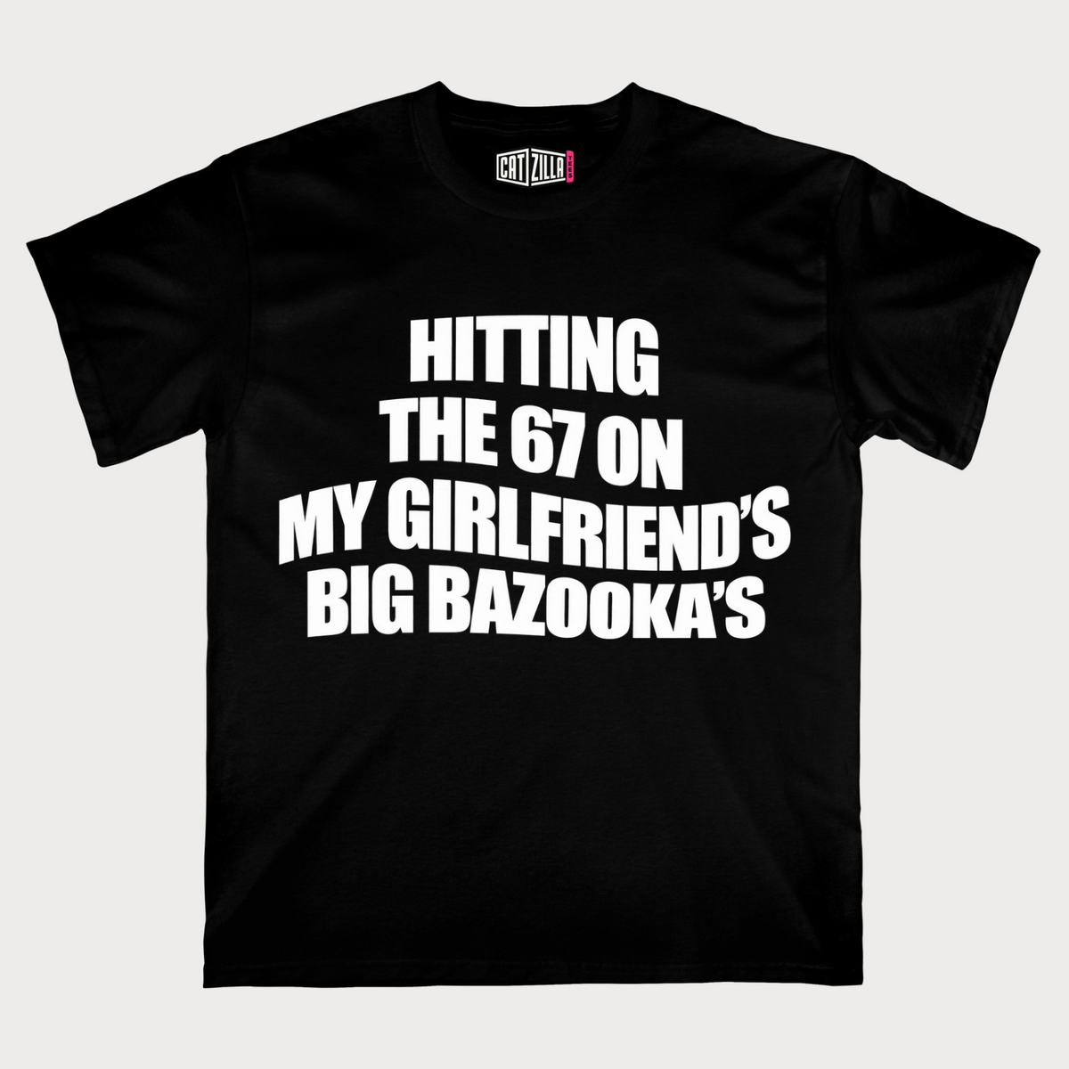 Hitting the 67 on My Girlfriend’s Big Bazookas T-Shirt