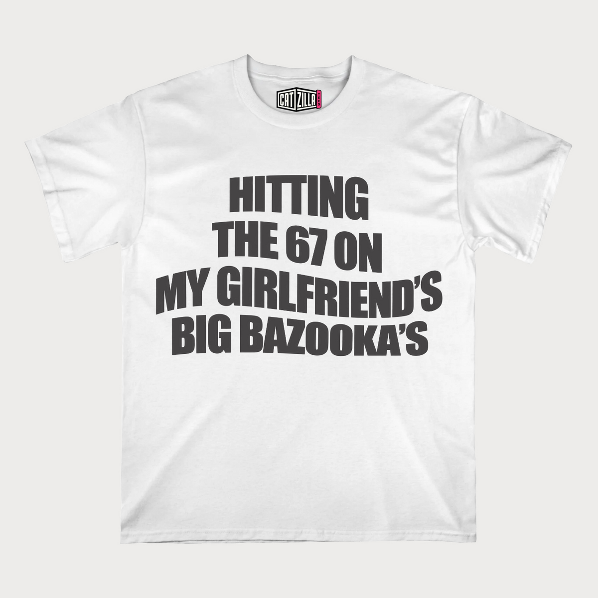 Hitting the 67 on My Girlfriend’s Big Bazookas T-Shirt
